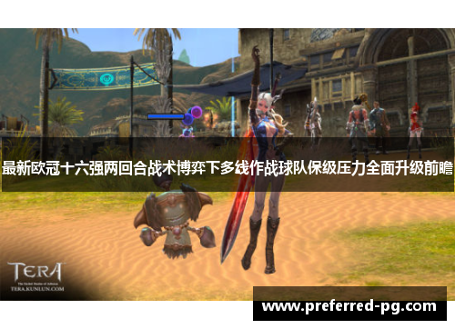 最新欧冠十六强两回合战术博弈下多线作战球队保级压力全面升级前瞻